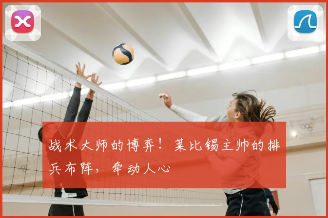 战术大师的博弈!莱比锡主帅的排兵布阵,牵动人心