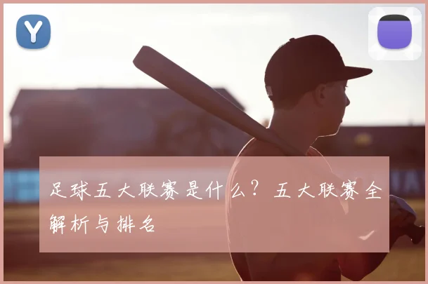 足球五大联赛是什么?五大联赛全解析与排名