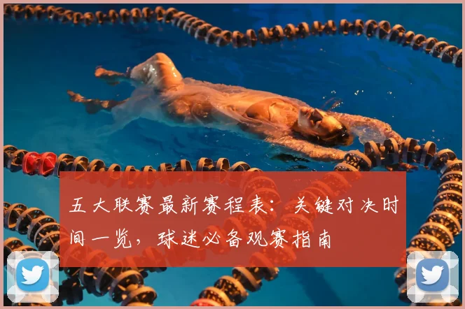 五大联赛最新赛程表:关键对决时间一览,球迷必备观赛指南