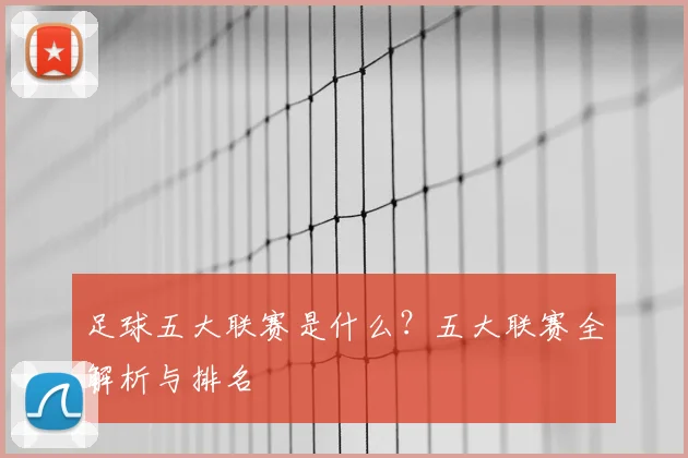 足球五大联赛是什么?五大联赛全解析与排名